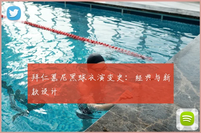 拜仁慕尼黑球衣演变史：经典与新款设计