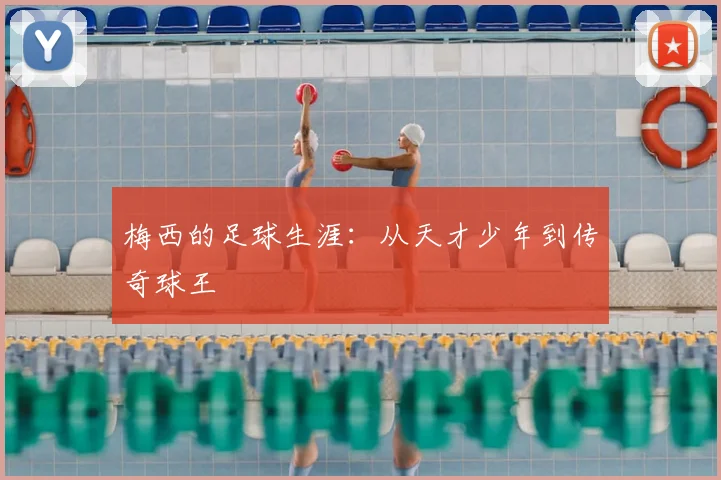 梅西的足球生涯:从天才少年到传奇球王