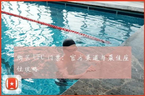 购买 UFC 门票：官方渠道与最佳座位攻略